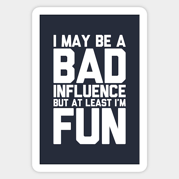 I May Be A Bad Influence But At Least I'm Fun Slogan Sticker by Rebus28